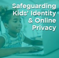 Safeguarding Kids' Identity & Online Privacy-WEBINAR